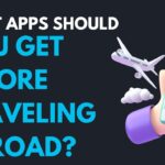 What Apps Should You Get Before Traveling Abroad