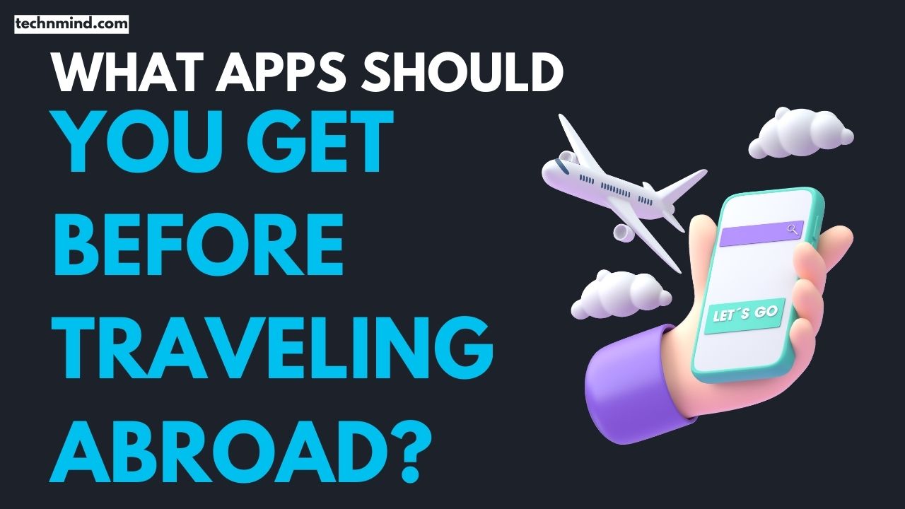 What Apps Should You Get Before Traveling Abroad